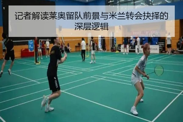 记者解读莱奥留队前景与米兰转会抉择的深层逻辑